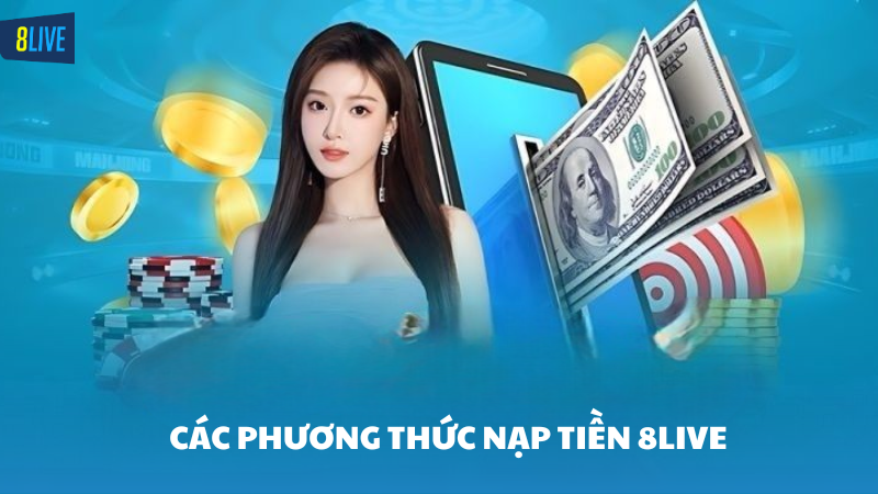 nạp tiền 8Live Các phương thức nạp tiền 8Live được ưa chuộng