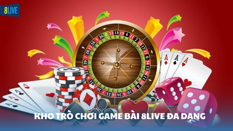 game bài 8Live Kho trò chơi đa dạng đầy hấp dẫn