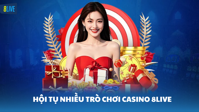 casino 8Live Các trò chơi hấp dẫn tại sảnh casino 8Live