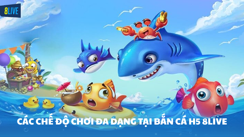 bắn cá H5 8Live Đa dạng nhiều chế độ chơi khác nhau trong bắn cá H5