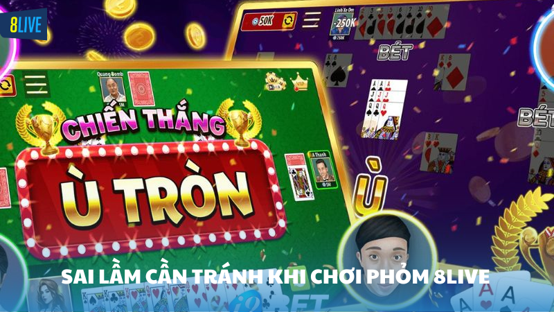 phỏm 8Live Lưu ý tránh những sai lầm khi chơi phỏm