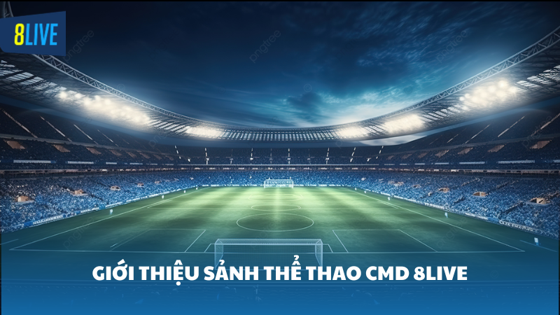 thể thao CMD 8Live Tổng quan sảnh cá cược thể thao CMD 8Live