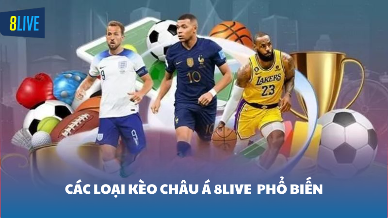 kèo châu Á 8Live Các loại kèo châu Á 8Live phổ biến